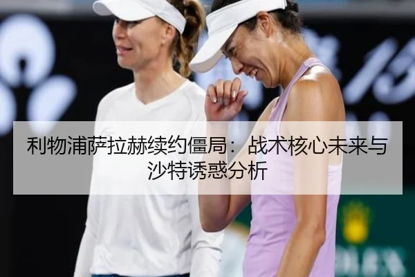 利物浦萨拉赫续约僵局：战术核心未来与沙特诱惑分析